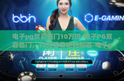 电子pg双喜临门10万倍-电子PG双喜临门，10万倍奇迹的创造-电子pg双喜临门10万倍