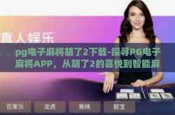 pg电子麻将胡了2下载-探寻PG电子麻将APP，从胡了2的喜悦到智能麻将新体验-pg电子麻将胡了2下载