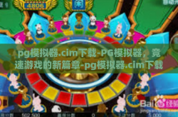 pg模拟器.cim下载-PG模拟器，竞速游戏的新篇章-pg模拟器.cim下载