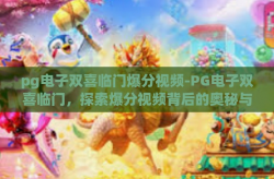 pg电子双喜临门爆分视频-PG电子双喜临门，探索爆分视频背后的奥秘与乐趣-pg电子双喜临门爆分视频
