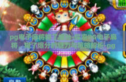 pg电子麻将糊了爆分-探索PG电子麻将，糊了爆分的魅力与策略解析-pg电子麻将糊了爆分