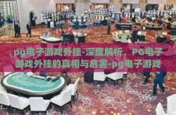 pg电子游戏外挂-深度解析，PG电子游戏外挂的真相与危害-pg电子游戏外挂