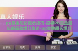pg赏金船长爆分技巧-探寻PG赏金船长的高效爆分攻略-pg赏金船长爆分技巧
