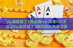 pg麻将胡了2模拟器ios-探索iOS平台上PG麻将胡了2模拟器的奇妙之旅-pg麻将胡了2模拟器ios
