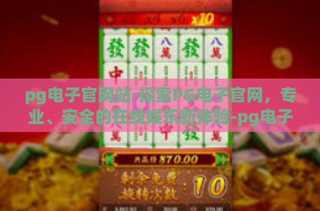 pg电子官网站-探索PG电子官网，专业、安全的在线娱乐新体验-pg电子官网站