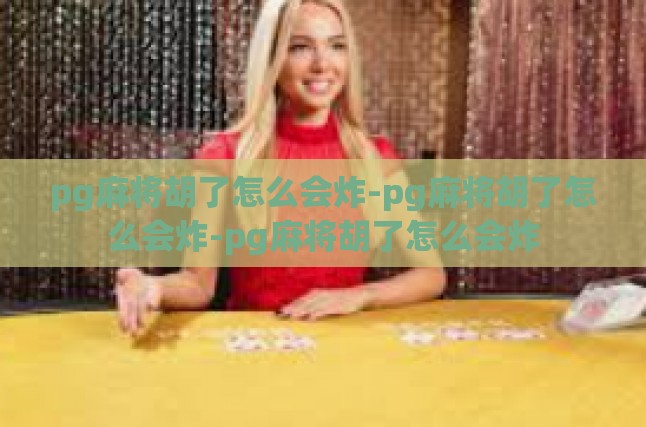 pg麻将胡了怎么会炸-pg麻将胡了怎么会炸-pg麻将胡了怎么会炸