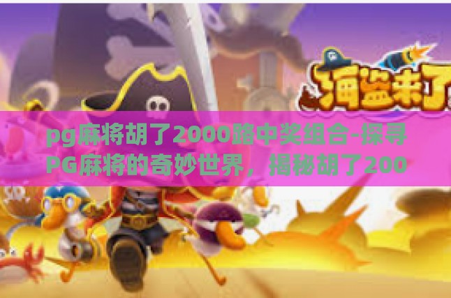 pg麻将胡了2000路中奖组合-探寻PG麻将的奇妙世界，揭秘胡了2000路的中奖组合-pg麻将胡了2000路中奖组合