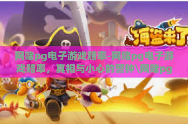 网赌pg电子游戏赔率-网赌pg电子游戏赔率，真相与小心的警钟\网赌pg电子游戏赔率