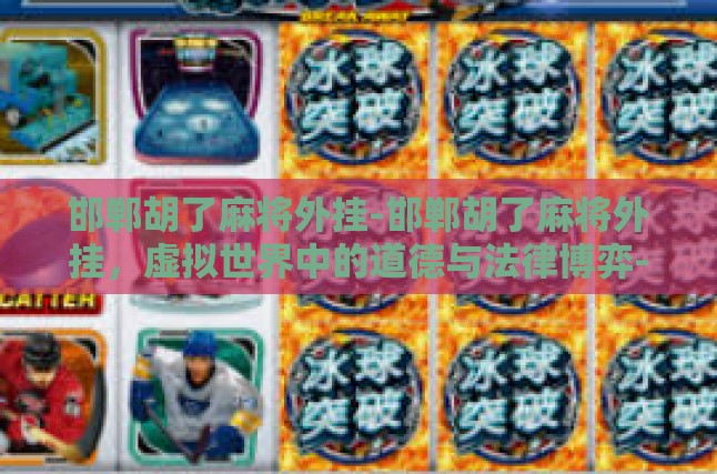 邯郸胡了麻将外挂-邯郸胡了麻将外挂，虚拟世界中的道德与法律博弈-邯郸胡了麻将外挂