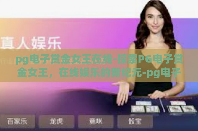 pg电子赏金女王在线-探索PG电子赏金女王，在线娱乐的新纪元-pg电子赏金女王在线