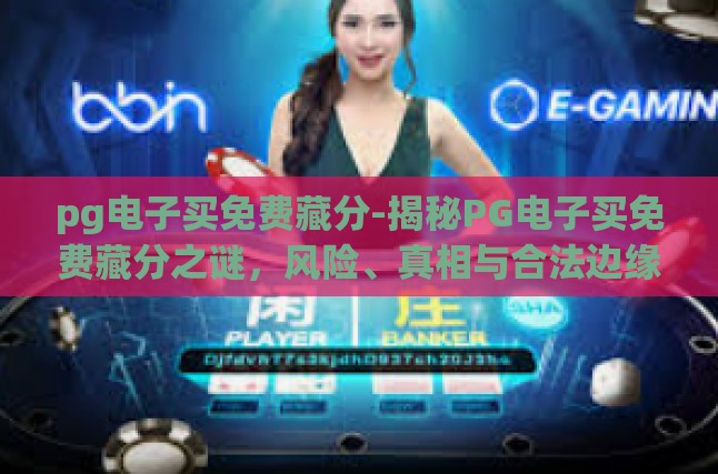 pg电子买免费藏分-揭秘PG电子买免费藏分之谜，风险、真相与合法边缘的探索-pg电子买免费藏分