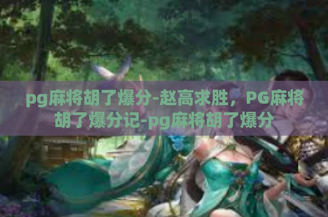 pg麻将胡了爆分-赵高求胜，PG麻将胡了爆分记-pg麻将胡了爆分