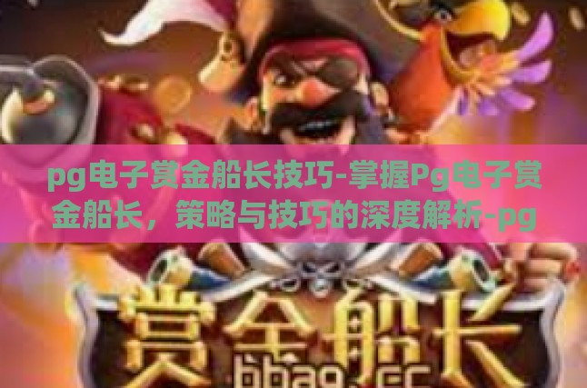 pg电子赏金船长技巧-掌握Pg电子赏金船长，策略与技巧的深度解析-pg电子赏金船长技巧