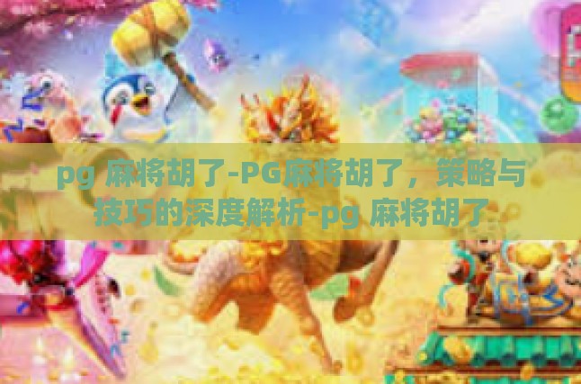 pg 麻将胡了-PG麻将胡了，策略与技巧的深度解析-pg 麻将胡了