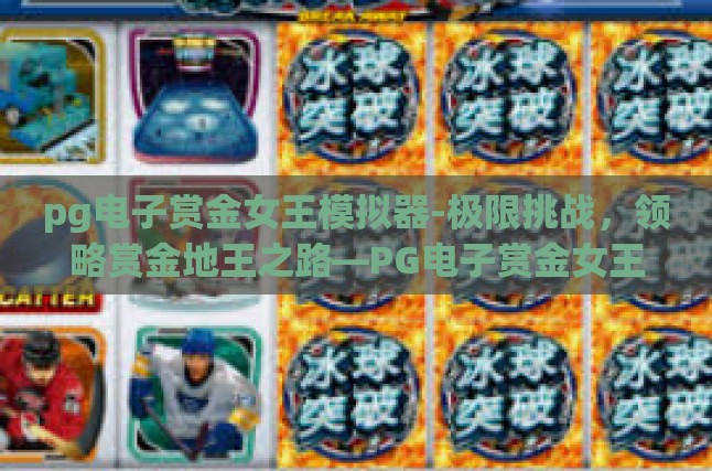 pg电子赏金女王模拟器-极限挑战，领略赏金地王之路—PG电子赏金女王模拟器-pg电子赏金女王模拟器