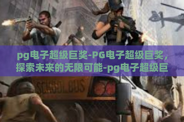 pg电子超级巨奖-PG电子超级巨奖，探索未来的无限可能-pg电子超级巨奖