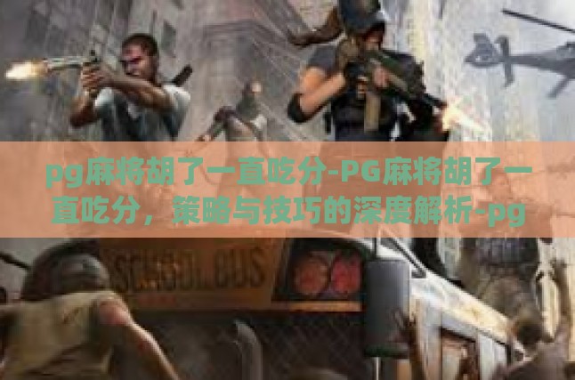 pg麻将胡了一直吃分-PG麻将胡了一直吃分，策略与技巧的深度解析-pg麻将胡了一直吃分
