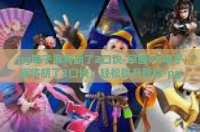 pg电子麻将胡了2口诀-掌握PG电子麻将胡了2口诀，轻松提升胜算-pg电子麻将胡了2口诀
