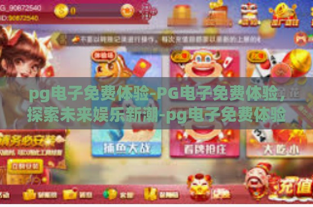 pg电子免费体验-PG电子免费体验，探索未来娱乐新潮-pg电子免费体验