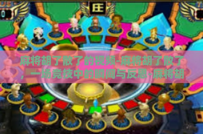 麻将胡了散了的视频-麻将胡了散了，一场竞技中的瞬间与反思-麻将胡了散了的视频