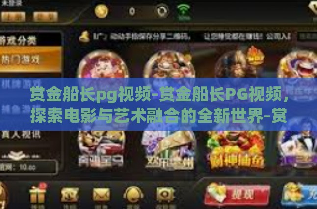 赏金船长pg视频-赏金船长PG视频，探索电影与艺术融合的全新世界-赏金船长pg视频