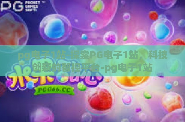 初探PG电子1站，数字化转型的先锋