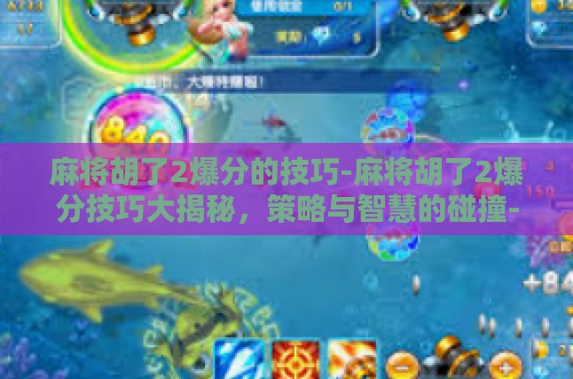 麻将胡了2爆分的技巧-麻将胡了2爆分技巧大揭秘，策略与智慧的碰撞-麻将胡了2爆分的技巧