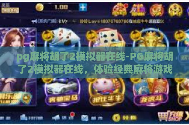 pg麻将胡了2模拟器在线-PG麻将胡了2模拟器在线，体验经典麻将游戏的数字化乐趣-pg麻将胡了2模拟器在线