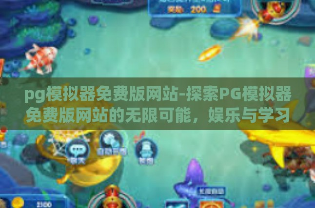 pg模拟器免费版网站-探索PG模拟器免费版网站的无限可能，娱乐与学习的双赢选择-pg模拟器免费版网站