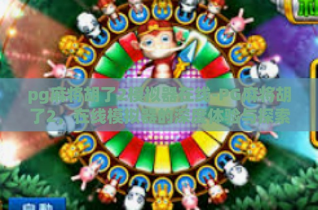 pg麻将胡了2模拟器在线-PG麻将胡了2，在线模拟器的深度体验与探索-pg麻将胡了2模拟器在线