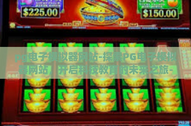 pg电子模拟器网站-探索PG电子模拟器网站，开启科技教育的未来之旅-pg电子模拟器网站