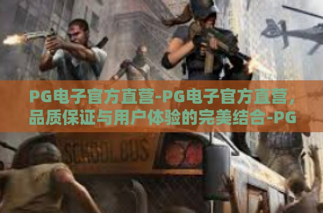 PG电子官方直营-PG电子官方直营，品质保证与用户体验的完美结合-PG电子官方直营