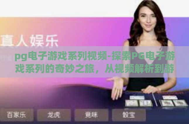 pg电子游戏系列视频-探索PG电子游戏系列的奇妙之旅，从视频解析到游戏深度剖析-pg电子游戏系列视频