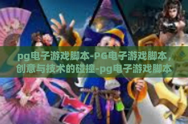 pg电子游戏脚本-PG电子游戏脚本，创意与技术的碰撞-pg电子游戏脚本