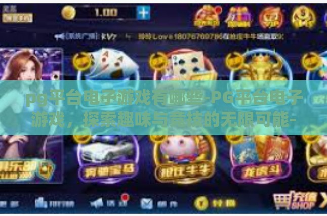 pg平台电子游戏有哪些-PG平台电子游戏，探索趣味与竞技的无限可能-pg平台电子游戏有哪些