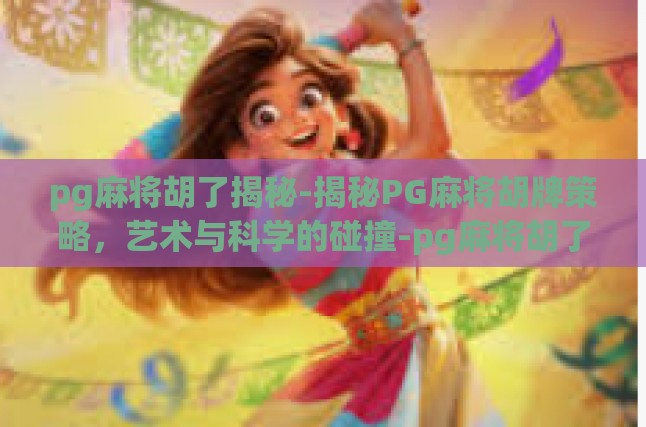 揭秘PG麻将胡牌策略，艺术与科学的碰撞