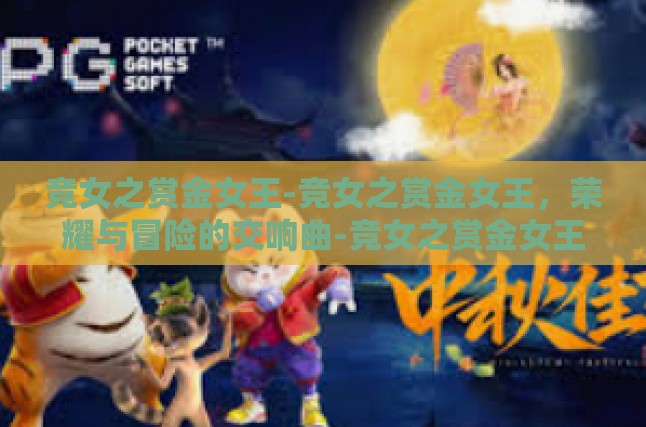 竞女之赏金女王-竞女之赏金女王，荣耀与冒险的交响曲-竞女之赏金女王
