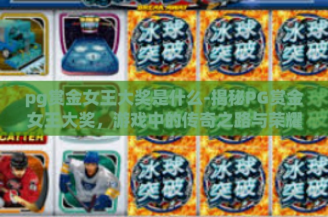 pg赏金女王大奖是什么-揭秘PG赏金女王大奖，游戏中的传奇之路与荣耀时刻-pg赏金女王大奖是什么