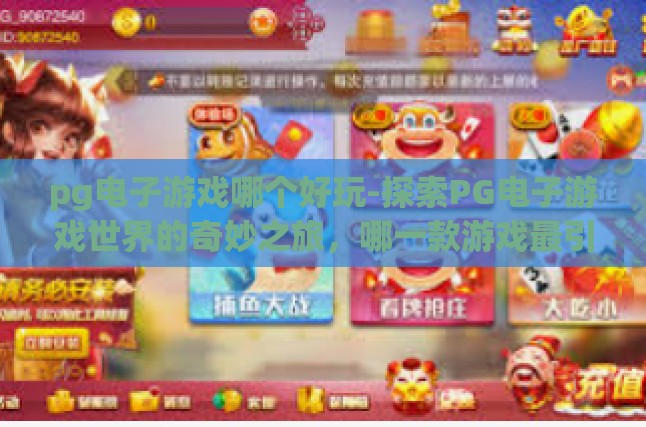 pg电子游戏哪个好玩-探索PG电子游戏世界的奇妙之旅，哪一款游戏最引人入胜？pg电子游戏哪个好玩