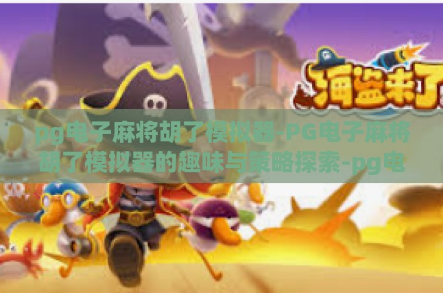 pg电子麻将胡了模拟器-PG电子麻将胡了模拟器的趣味与策略探索-pg电子麻将胡了模拟器