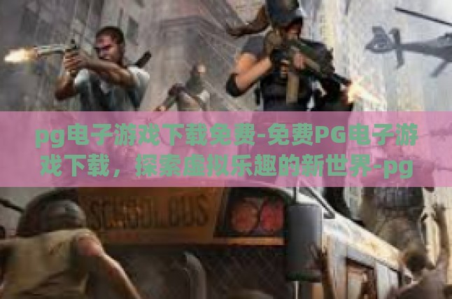 pg电子游戏下载免费-免费PG电子游戏下载，探索虚拟乐趣的新世界-pg电子游戏下载免费