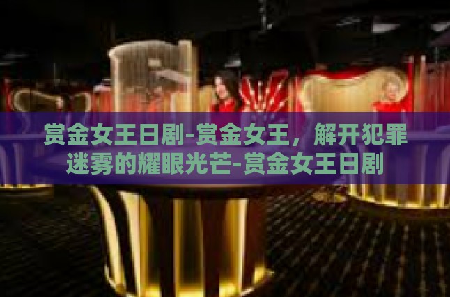 赏金女王，独特视角下的正义追逐与人性探索