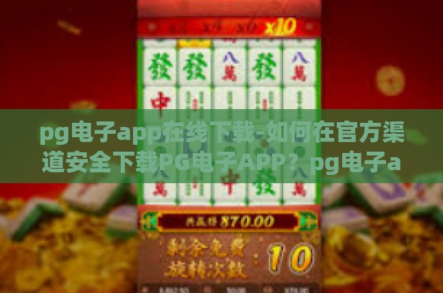 pg电子app在线下载-如何在官方渠道安全下载PG电子APP？pg电子app在线下载