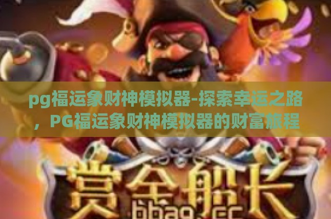 pg福运象财神模拟器-探索幸运之路，PG福运象财神模拟器的财富旅程-pg福运象财神模拟器