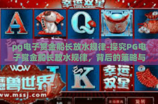 pg电子赏金船长放水规律-探究PG电子赏金船长放水规律，背后的策略与技巧-pg电子赏金船长放水规律