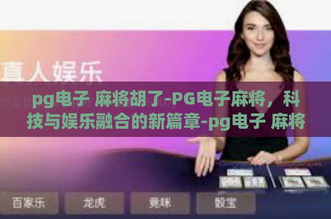pg电子 麻将胡了-PG电子麻将，科技与娱乐融合的新篇章-pg电子 麻将胡了