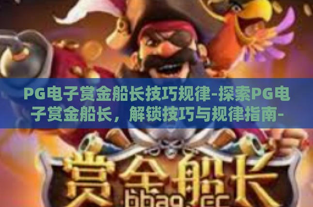 PG电子赏金船长技巧规律-探索PG电子赏金船长，解锁技巧与规律指南-PG电子赏金船长技巧规律