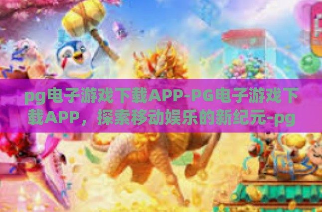 PG电子游戏下载APP的现状