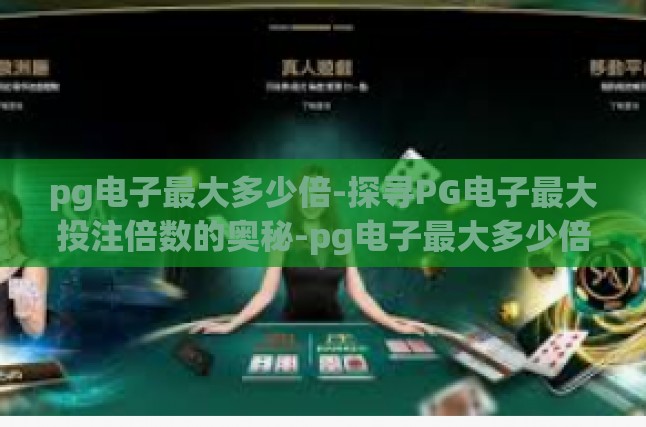 pg电子最大多少倍-探寻PG电子最大投注倍数的奥秘-pg电子最大多少倍