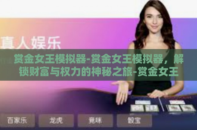 赏金女王模拟器-赏金女王模拟器，解锁财富与权力的神秘之旅-赏金女王模拟器